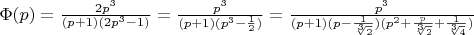 $\Phi (p) = \frac {2p^3} {(p+1)(2p^3-1)} = \frac {p^3} {(p+1)(p^3- \frac {1} {2})}= \frac {p^3} { (p+1)(p- \frac {1} {\sqrt [3] 2})(p^2+\frac {p} {\sqrt [3] 2}+\frac {1} {\sqrt[3] 4})}$