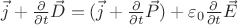 $\vec{j} + \frac{\partial}{\partial t}\vec{D} = (\vec{j} + \frac{\partial}{\partial t}\vec{P}) + \varepsilon_0\frac{\partial}{\partial t} \vec{E}$