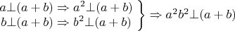 $\[\begin {matrix} 
   a\bot (a+b)\Rightarrow a^2\bot (a+b)  \\
   b\bot (a+b)\Rightarrow b^2\bot (a+b)  \\
\end{matrix}\left. \begin{matrix}
   {}  \\
   {}  \\
\end {matrix}  \right\}\Rightarrow a^2b^2\bot (a+b)$