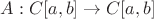 $A:C[a,b] \to C[a,b] $