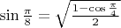 $\sin{\frac{\pi}8}=\sqrt{\frac{1-\cos{\frac{\pi}4}}2}$
