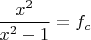 $\dfrac{x^2}{x^2-1}=f_c$