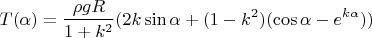 $$T(\alpha )=\dfrac {\rho gR}{1+k^2}(2k\sin \alpha +(1-k^2)(\cos \alpha -e^{k\alpha }))$$