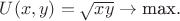 $U(x, y) = \sqrt{xy} \to \text{max}.$