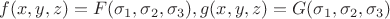 $f(x,y,z) = F(\sigma _1, \sigma _2, \sigma _3), g(x,y,z) = G(\sigma _1, \sigma _2, \sigma _3)$