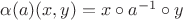 $\alpha(a)(x, y) = x \circ a^{-1} \circ y$