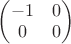 $\begin{pmatrix} -1 & 0 \\ 0 & 0 \end{pmatrix}$