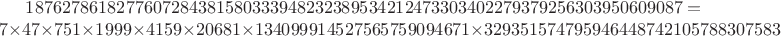$1876278618277607284381580333948232389534212473303402279379256303950609087 = 7 \times 47 \times 751 \times 1999 \times 4159 \times 20681 \times 134099914527565759094671 \times 329351574795946448742105788307583$