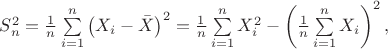 $S_{n}^{2}={\frac {1}{n}}\sum \limits _{{i=1}}^{n}\left(X_{i}-{\bar {X}}\right)^{2}={\frac {1}{n}}\sum \limits _{{i=1}}^{n}X_{i}^{2}-\left({\frac {1}{n}}\sum \limits _{{i=1}}^{n}X_{i}\right)^{2},$