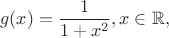 $$g(x) = \frac{1}{1+x^2}, x\in\mathbb{R},$$ $$g(x) = \frac{1}{1+x^2}, x\in\mathbb{R},$$