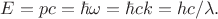 $E=pc=\hbar\omega=\hbar ck=hc/\lambda.$