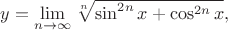 $y=\lim\limits_{n\to\infty}\sqrt[n]{\sin^{2n}x+\cos^{2n}x},$