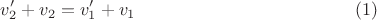 $$v_2'+v_2=v_1'+v_1 \eqno(1)$$