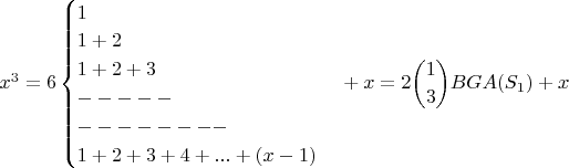 $x^3=6\begin{cases}1\\1+2\\1+2+3\\-----\\--------\\1+2+3+4+...+(x-1)\end{cases}+x= 
  \displaystyle2\binom{1}{3}BGA(S_1)+x$