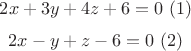 $$2x+3y+4z+6=0 \ (1)$$
$$2x-y+z-6=0 \ (2)$$
