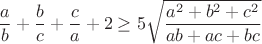 $$\frac{a}{b}+\frac{b}{c}+\frac{c}{a}+2\geq5\sqrt{\frac{a^2+b^2+c^2}{ab+ac+bc}}$$