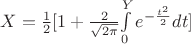 $X = \frac 1 2 [1+ {\frac{2}{\sqrt{2\pi}}} {\int\limits_{0}^{Y} e^{-\frac {t^2} {2}} dt}]$