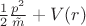 $\frac{1}{2}\frac{p^2}{\tilde{m}} + V(r) $