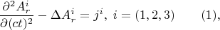 $$\frac {\partial ^2 A^i_r} {\partial (ct)^2}-\Delta A^i_r=j^i,\; i=(1,2,3) \qquad (1),$$