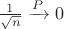 $\frac{1}{\sqrt{n}} \xrightarrow{P} 0 $