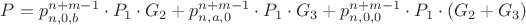 $P = p^{n+m-1}_{n,0,b} \cdot P_1 \cdot G_2 + p^{n+m-1}_{n,a,0} \cdot P_1 \cdot G_3 + p^{n+m-1}_{n,0,0} \cdot P_1 \cdot (G_2 + G_3)$