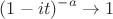 $$
(1-it)^{-a}\to 1
$$