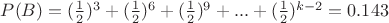 $P(B)=(\frac 1 2)^3+(\frac 1 2)^6+(\frac 1 2)^9+...+(\frac 1 2)^{k-2}=0.143$