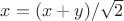 $x=(x+y)/\sqrt2$