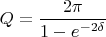 $Q=\dfrac{2\pi}{1-e^{-2\delta}}$