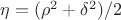 $\eta=(\rho^2+\delta^2)/2$