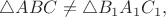 $\triangle ABC\ne \triangle B_1A_1C_1,$
