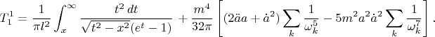 $$
T_1^1=\frac{1}{\pi l^2}\int_{x}^\infty\frac{t^2\,dt}{\sqrt{t^2-x^2}(e^{t}-1)}\,+
\frac{m^4}{32\pi}\left[(2\ddot{a}a+\dot{a}^2)\sum_k\frac1{\omega_k^5}-5m^2a^2\dot{a}^2\sum_k\frac1{\omega_k^7}\right].
$$