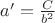 $a'=\frac{C}{b^2}$ $a'=\frac{C}{b^2}$