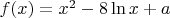 $f(x) = x^2-8 \ln x + a$