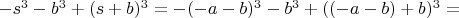 $ -s^3-b^3+(s+b)^3=-(-a-b)^3-b^3+((-a-b)+b)^3=$