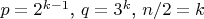 $p=2^{k-1}$, $q=3^k$, $n/2=k$