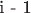 i - 1