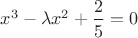 $x^3-\lambda x^2+\dfrac25=0$