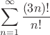 $$\sum\limits_{n=1}^{\infty} \frac{(3n)!}{n!}$$ $$\sum\limits_{n=1}^{\infty} \frac{(3n)!}{n!}$$