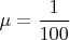 $\mu =\dfrac {1}{ 100}$
