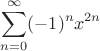 $$\sum\limits_{n=0}^{\infty}(-1)^nx^{2n}$$