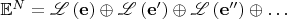 $\mathbb{E}^N  = \mathscr{L} \left( {\mathbf{e}} \right) \oplus \mathscr{L} \left( {{\mathbf{e'}}} \right) \oplus \mathscr{L} \left( {{\mathbf{e''}}} \right) \oplus \dots$