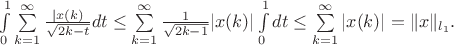 $
\int\limits_{0 }^1 \sum\limits_{k=1}^{\infty} \frac{|x(k)}{\sqrt{2k-t}}dt \le \sum\limits_{k=1}^{\infty} \frac{1}{\sqrt{2k-1}}|x(k)|\int\limits_{0 }^1dt \le \sum\limits_{k=1}^{\infty} |x(k)| = \|x\|_{l_1}.$ $
\int\limits_{0 }^1 \sum\limits_{k=1}^{\infty} \frac{|x(k)}{\sqrt{2k-t}}dt \le \sum\limits_{k=1}^{\infty} \frac{1}{\sqrt{2k-1}}|x(k)|\int\limits_{0 }^1dt \le \sum\limits_{k=1}^{\infty} |x(k)| = \|x\|_{l_1}.$