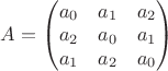 $A = \begin{pmatrix}
 a_{0}&  a_{1}& a_{2}\\
 a_{2}&  a_{0}& a_{1}\\
 a_{1}&  a_{2}& a_{0}
\end{pmatrix}$