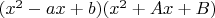 $(x^2-ax+b)(x^2+Ax+B)$