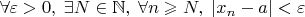 $\forall \varepsilon > 0, \; \exists N \in \mathbb N, \;  \forall n \geqslant N,\; |x_n - a| < \varepsilon$