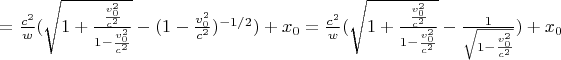 $  =  \frac{c^2}{w} (\sqrt{1 + \frac{\frac{v_0^2}{c^2}}{1-\frac{v_0^2}{c^2}} } -  (1-\frac{v_0^2}{c^2})^{-1/2}) + x_0  =  \frac{c^2}{w} (\sqrt{1 + \frac{\frac{v_0^2}{c^2}}{1-\frac{v_0^2}{c^2}} } -  \frac{1}{\sqrt{1-\frac{v_0^2}{c^2}}}) + x_0   $