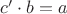 $c&rsquo;\cdot b=a$