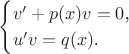 $$\begin{cases}v'+p(x)v=0\text{,}\\u'v=q(x)\text{.}\end{cases}$$
