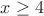 $% MathType!MTEF!2!1!+-
% feaafiart1ev1aaatCvAUfeBSjuyZL2yd9gzLbvyNv2CaerbuLwBLn
% hiov2DGi1BTfMBaeXatLxBI9gBaerbd9wDYLwzYbItLDharqqtubsr
% 4rNCHbGeaGqiVu0Je9sqqrpepC0xbbL8F4rqqrFfpeea0xe9Lq-Jc9
% vqaqpepm0xbba9pwe9Q8fs0-yqaqpepae9pg0FirpepeKkFr0xfr-x
% fr-xb9adbaqaaeGaciGaaiaabeqaamaabaabaaGcbaGaamiEaiabgw
% MiZkaaisdaaaa!396E!
\[
x \ge 4
\]
$